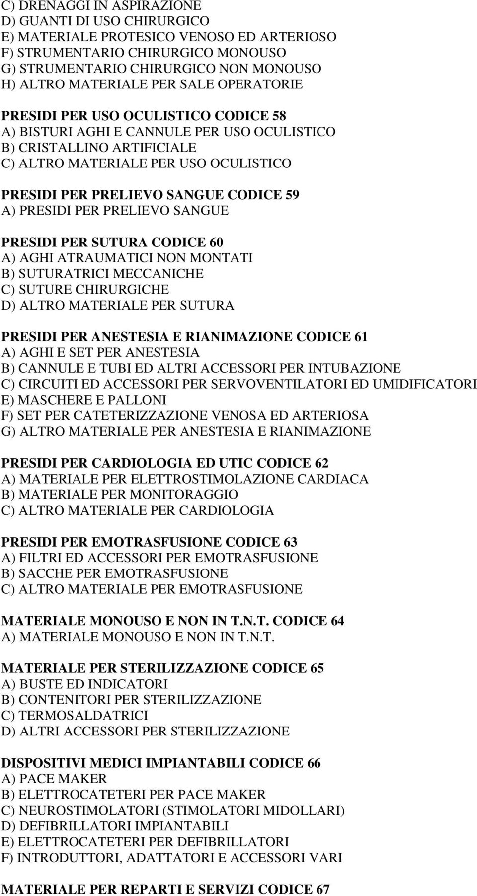 PRESIDI PER PRELIEVO SANGUE PRESIDI PER SUTURA CODICE 60 A) AGHI ATRAUMATICI NON MONTATI B) SUTURATRICI MECCANICHE C) SUTURE CHIRURGICHE D) ALTRO MATERIALE PER SUTURA PRESIDI PER ANESTESIA E