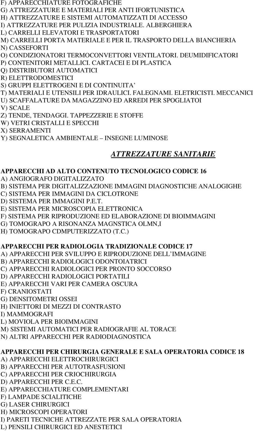 DEUMIDIFICATORI P) CONTENITORI METALLICI. CARTACEI E DI PLASTICA Q) DISTRIBUTORI AUTOMATICI R) ELETTRODOMESTICI S) GRUPPI ELETTROGENI E DI CONTINUITA T) MATERIALI E UTENSILI PER IDRAULICI. FALEGNAMI.