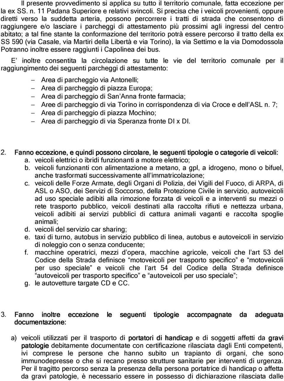 prossimi agli ingressi del centro abitato; a tal fine stante la conformazione del territorio potrà essere percorso il tratto della ex SS 590 (via Casale, via Martiri della Libertà e via Torino), la