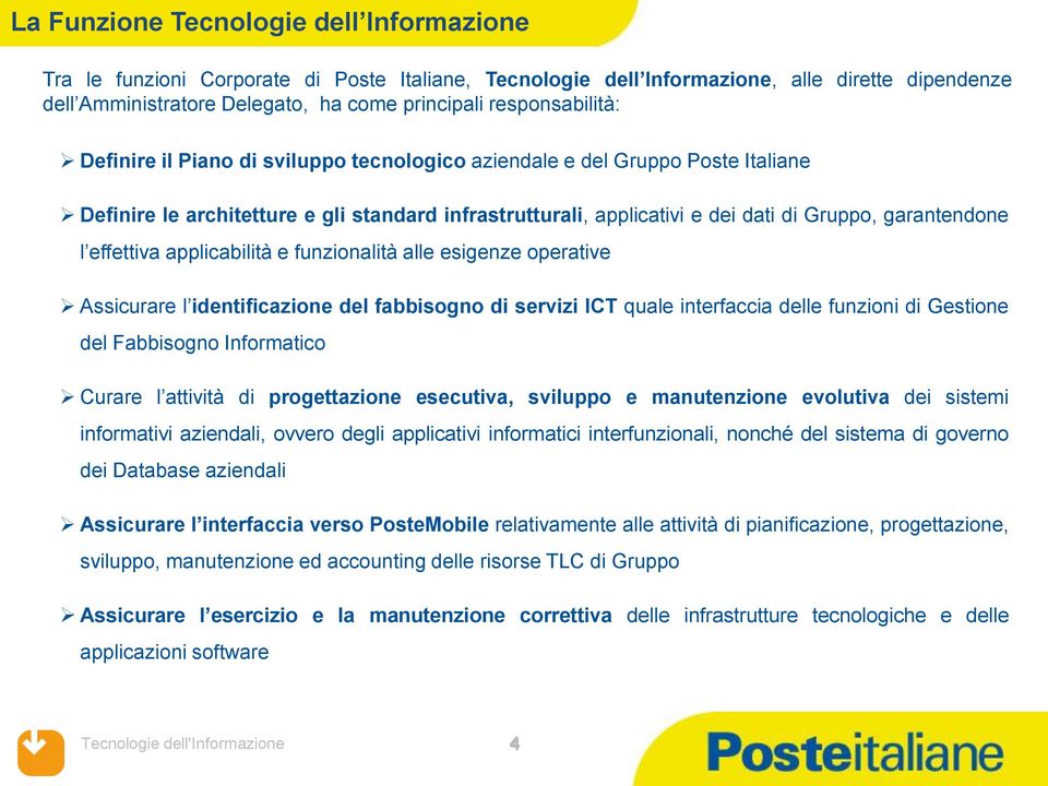 garantendone l effettiva applicabilità e funzionalità alle esigenze operative Assicurare l identificazione del fabbisogno di servizi ICT quale interfaccia delle funzioni di Gestione del Fabbisogno