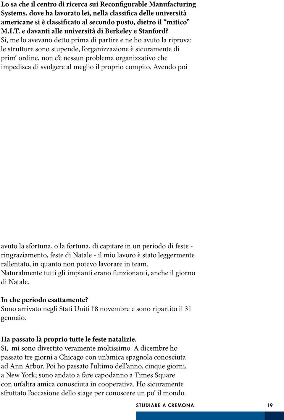 Si, me lo avevano detto prima di partire e ne ho avuto la riprova: le strutture sono stupende, l organizzazione è sicuramente di prim ordine, non c è nessun problema organizzativo che impedisca di