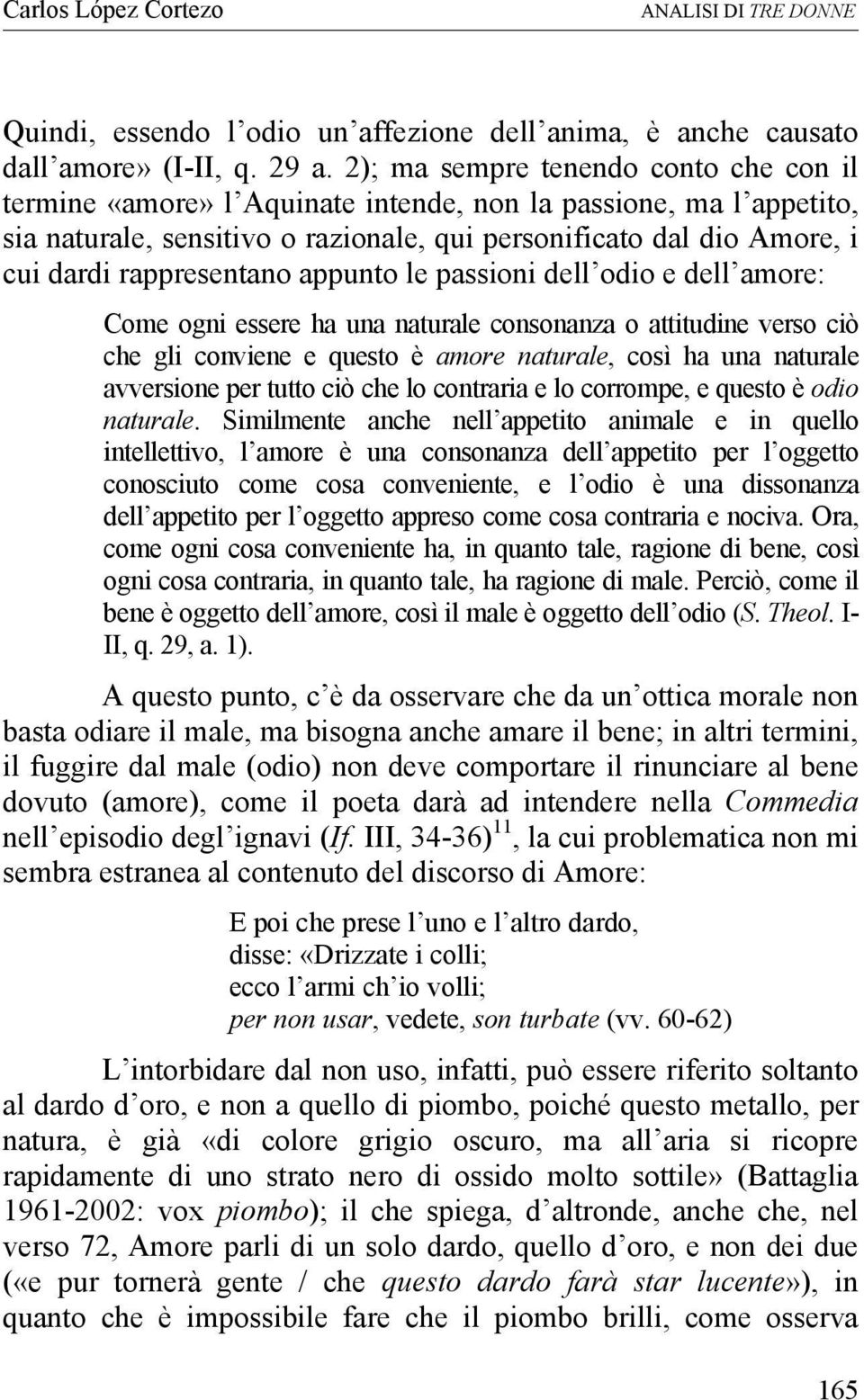 rappresentano appunto le passioni dell odio e dell amore: Come ogni essere ha una naturale consonanza o attitudine verso ciò che gli conviene e questo è amore naturale, così ha una naturale