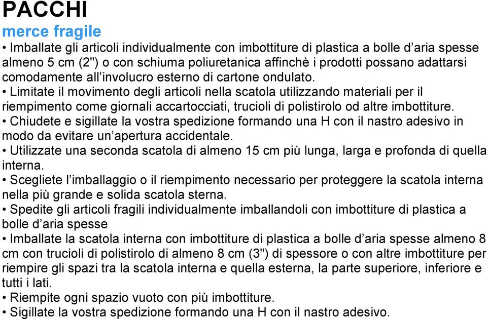 Limitate il movimento degli articoli nella scatola utilizzando materiali per il riempimento come giornali accartocciati, trucioli di polistirolo od altre imbottiture.