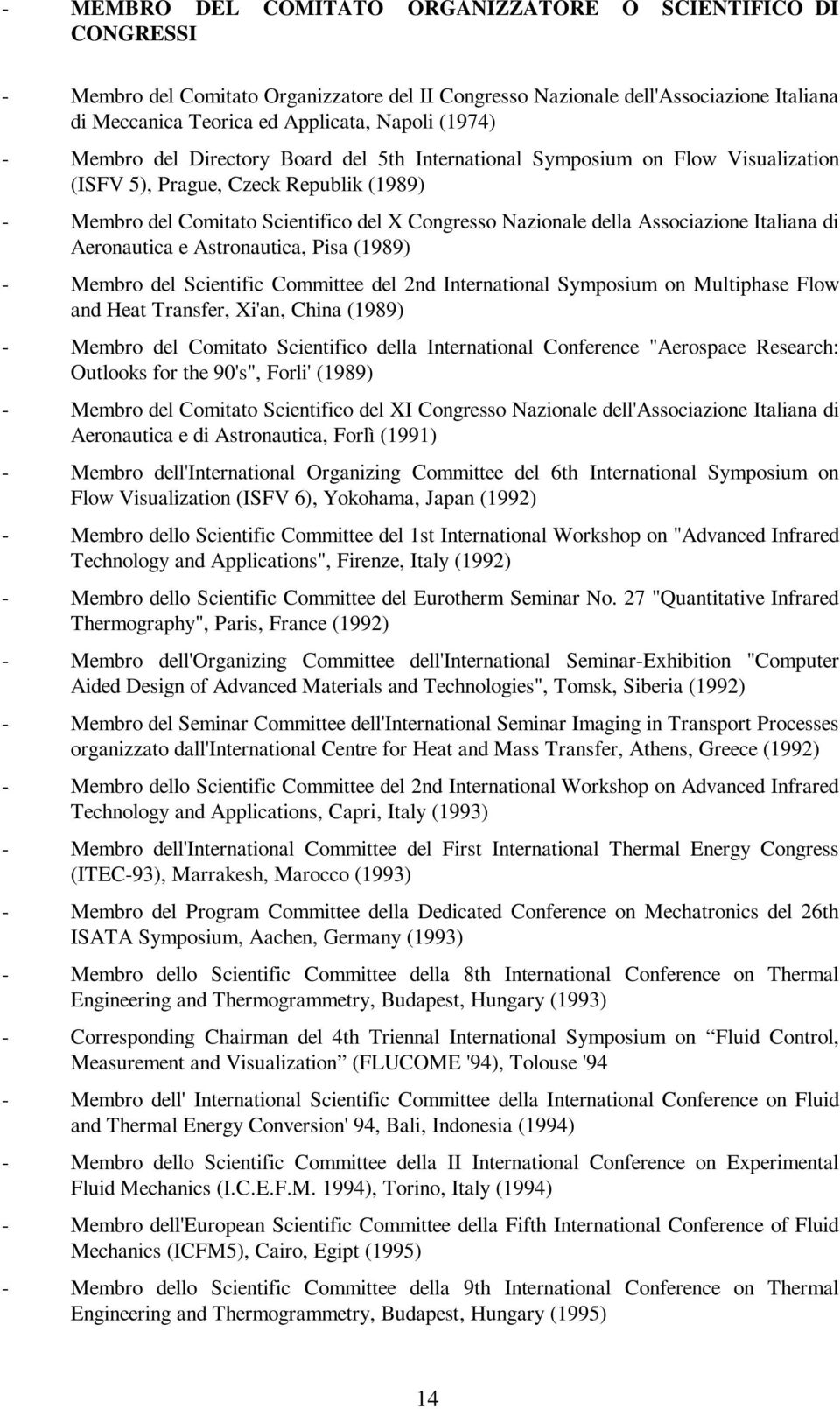 Associazione Italiana di Aeronautica e Astronautica, Pisa (1989) - Membro del Scientific Committee del 2nd International Symposium on Multiphase Flow and Heat Transfer, Xi'an, China (1989) - Membro