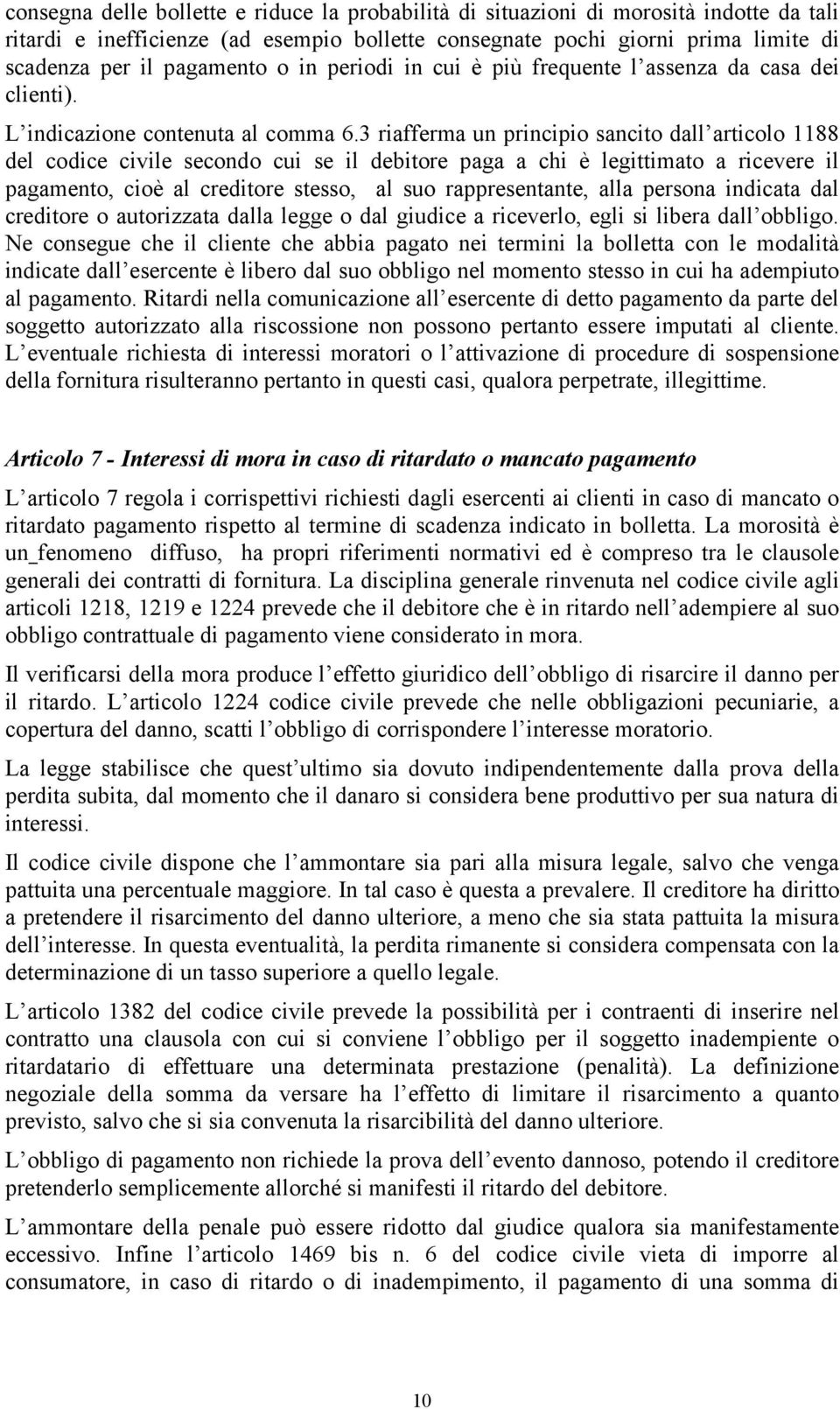 3 riafferma un principio sancito dall articolo 1188 del codice civile secondo cui se il debitore paga a chi è legittimato a ricevere il pagamento, cioè al creditore stesso, al suo rappresentante,