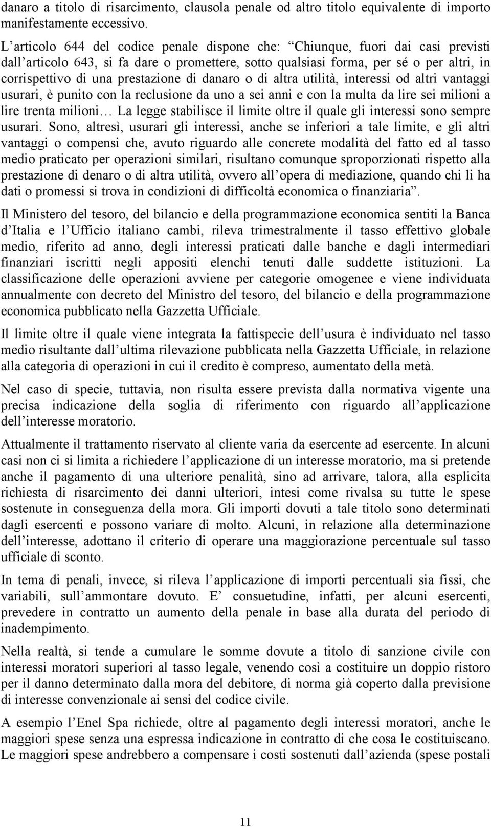 prestazione di danaro o di altra utilità, interessi od altri vantaggi usurari, è punito con la reclusione da uno a sei anni e con la multa da lire sei milioni a lire trenta milioni La legge