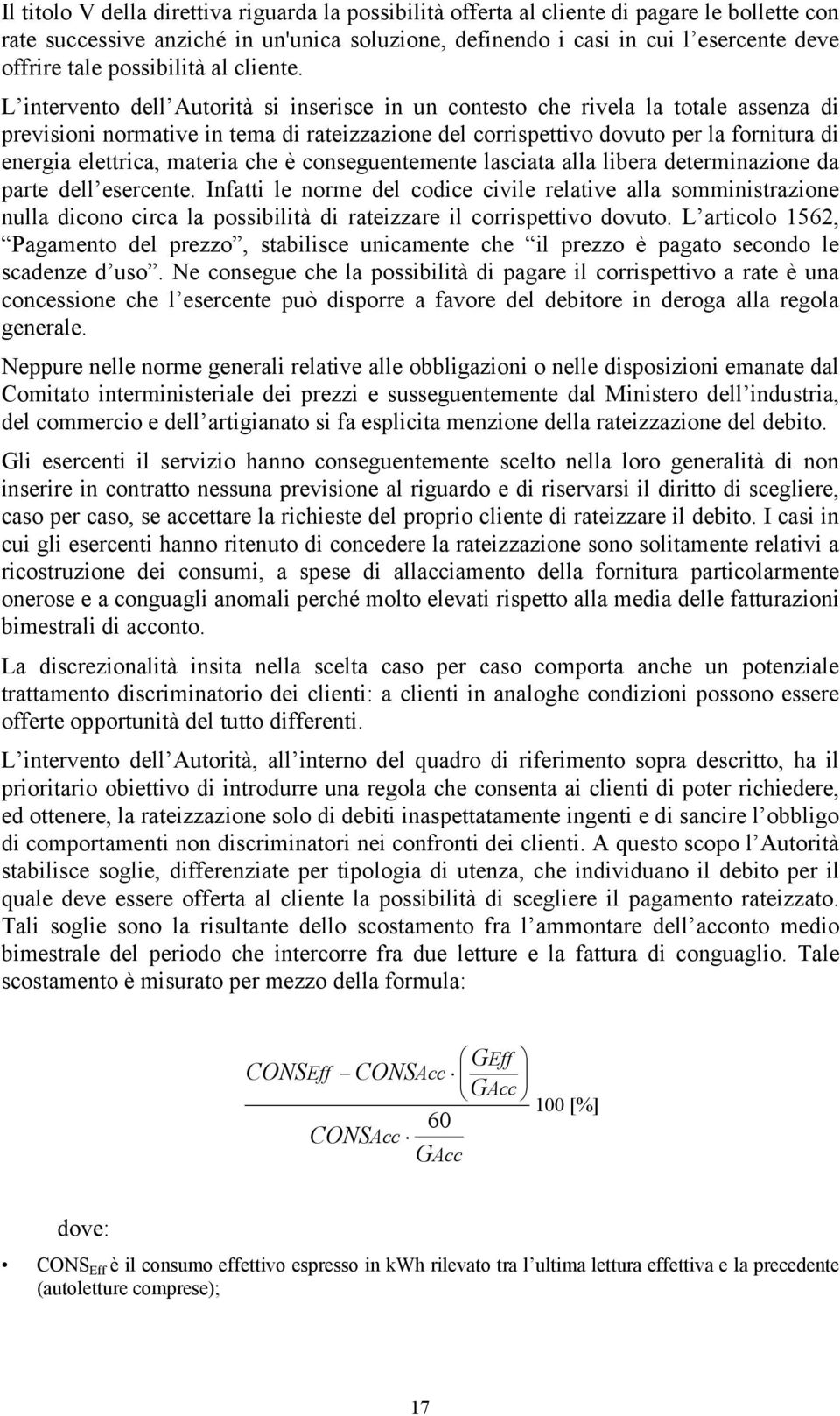 L intervento dell Autorità si inserisce in un contesto che rivela la totale assenza di previsioni normative in tema di rateizzazione del corrispettivo dovuto per la fornitura di energia elettrica,