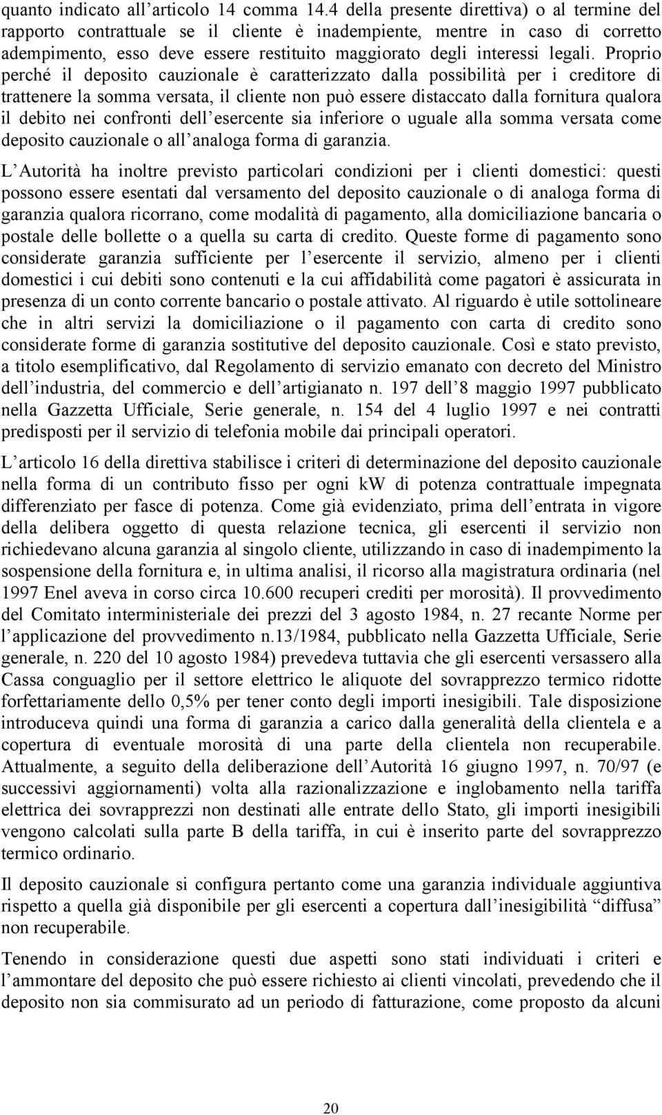 Proprio perché il deposito cauzionale è caratterizzato dalla possibilità per i creditore di trattenere la somma versata, il cliente non può essere distaccato dalla fornitura qualora il debito nei