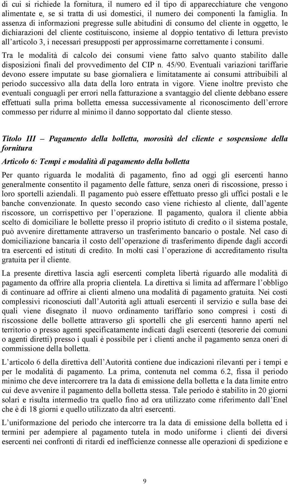 necessari presupposti per approssimarne correttamente i consumi. Tra le modalità di calcolo dei consumi viene fatto salvo quanto stabilito dalle disposizioni finali del provvedimento del CIP n. 45/90.