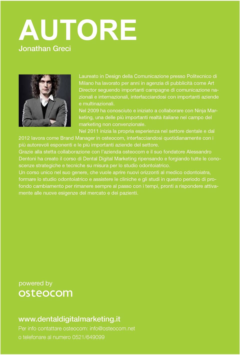 Nel 2009 ha conosciuto e iniziato a collaborare con Ninja Marketing, una delle più importanti realtà italiane nel campo del marketing non convenzionale.