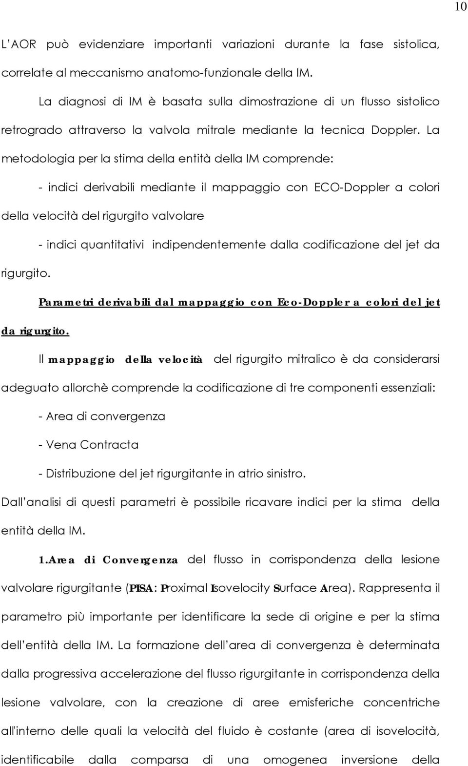 La metodologia per la stima della entità della IM comprende: - indici derivabili mediante il mappaggio con ECO-Doppler a colori della velocità del rigurgito valvolare - indici quantitativi