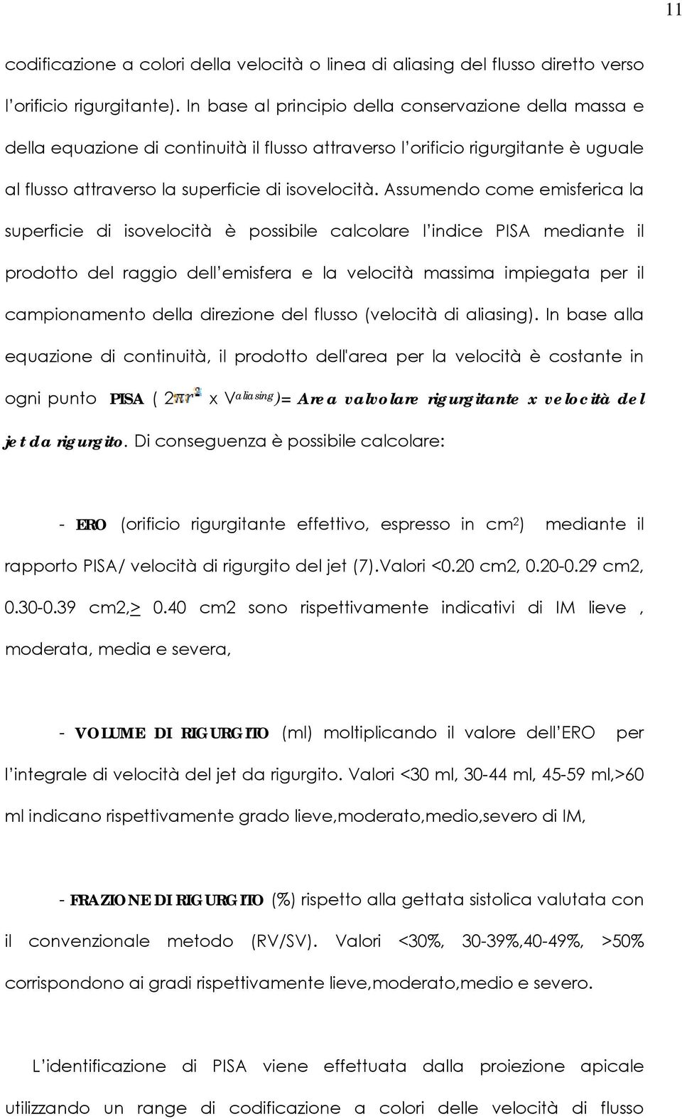 Assumendo come emisferica la superficie di isovelocità è possibile calcolare l indice PISA mediante il prodotto del raggio dell emisfera e la velocità massima impiegata per il campionamento della