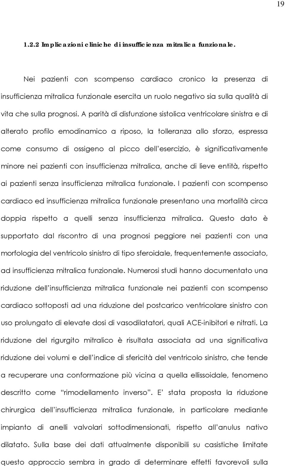 A parità di disfunzione sistolica ventricolare sinistra e di alterato profilo emodinamico a riposo, la tolleranza allo sforzo, espressa come consumo di ossigeno al picco dell esercizio, è