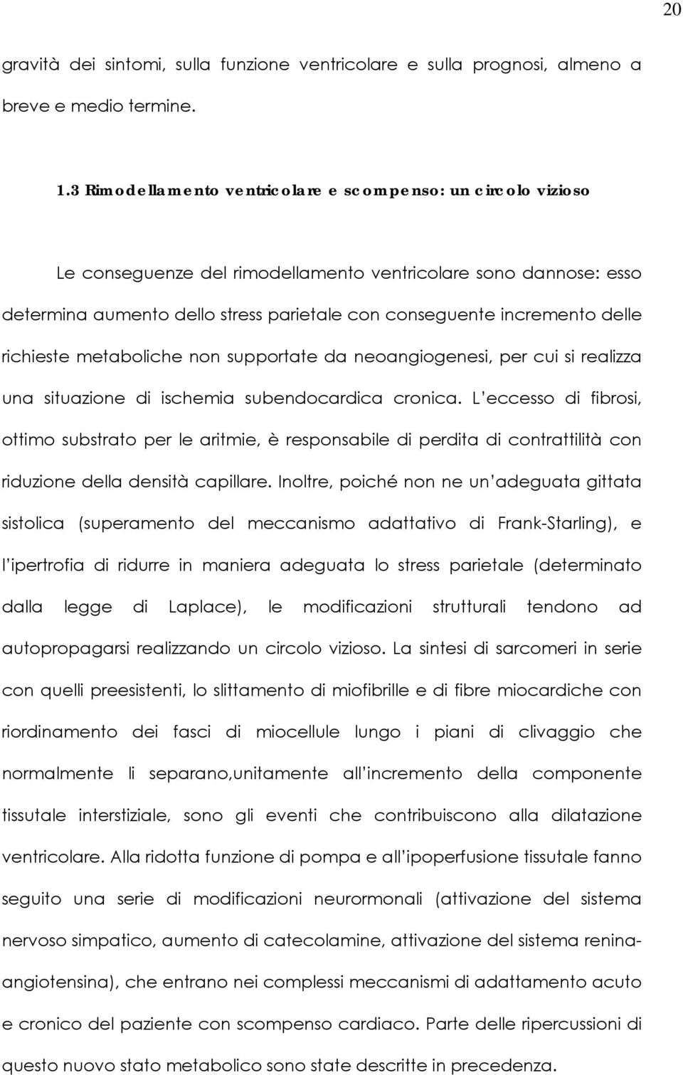 delle richieste metaboliche non supportate da neoangiogenesi, per cui si realizza una situazione di ischemia subendocardica cronica.