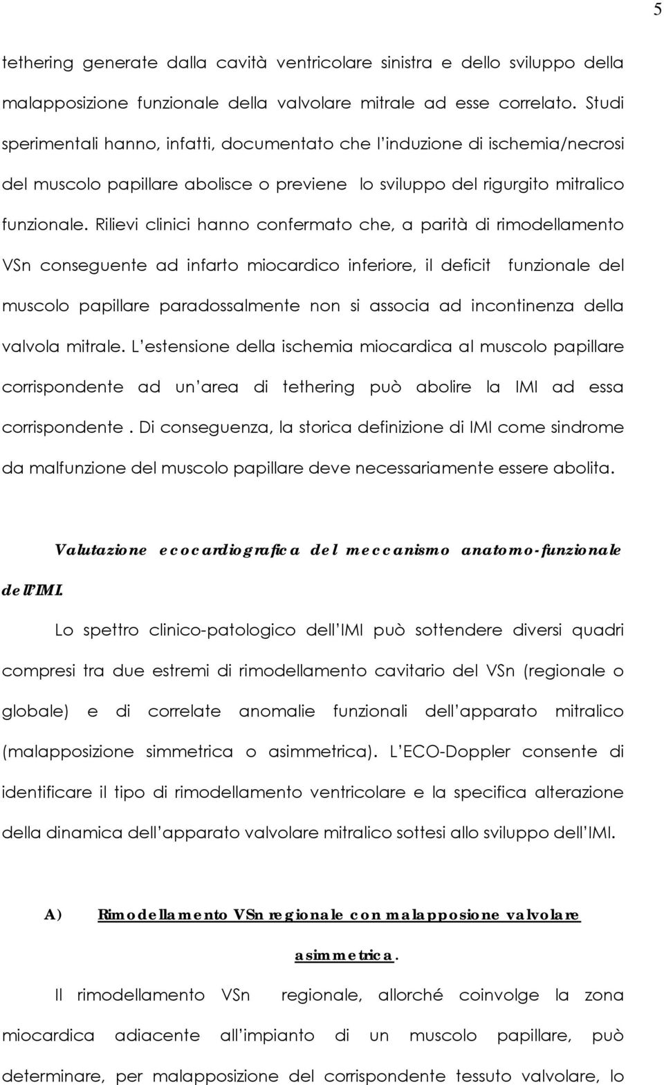 Rilievi clinici hanno confermato che, a parità di rimodellamento VSn conseguente ad infarto miocardico inferiore, il deficit funzionale del muscolo papillare paradossalmente non si associa ad