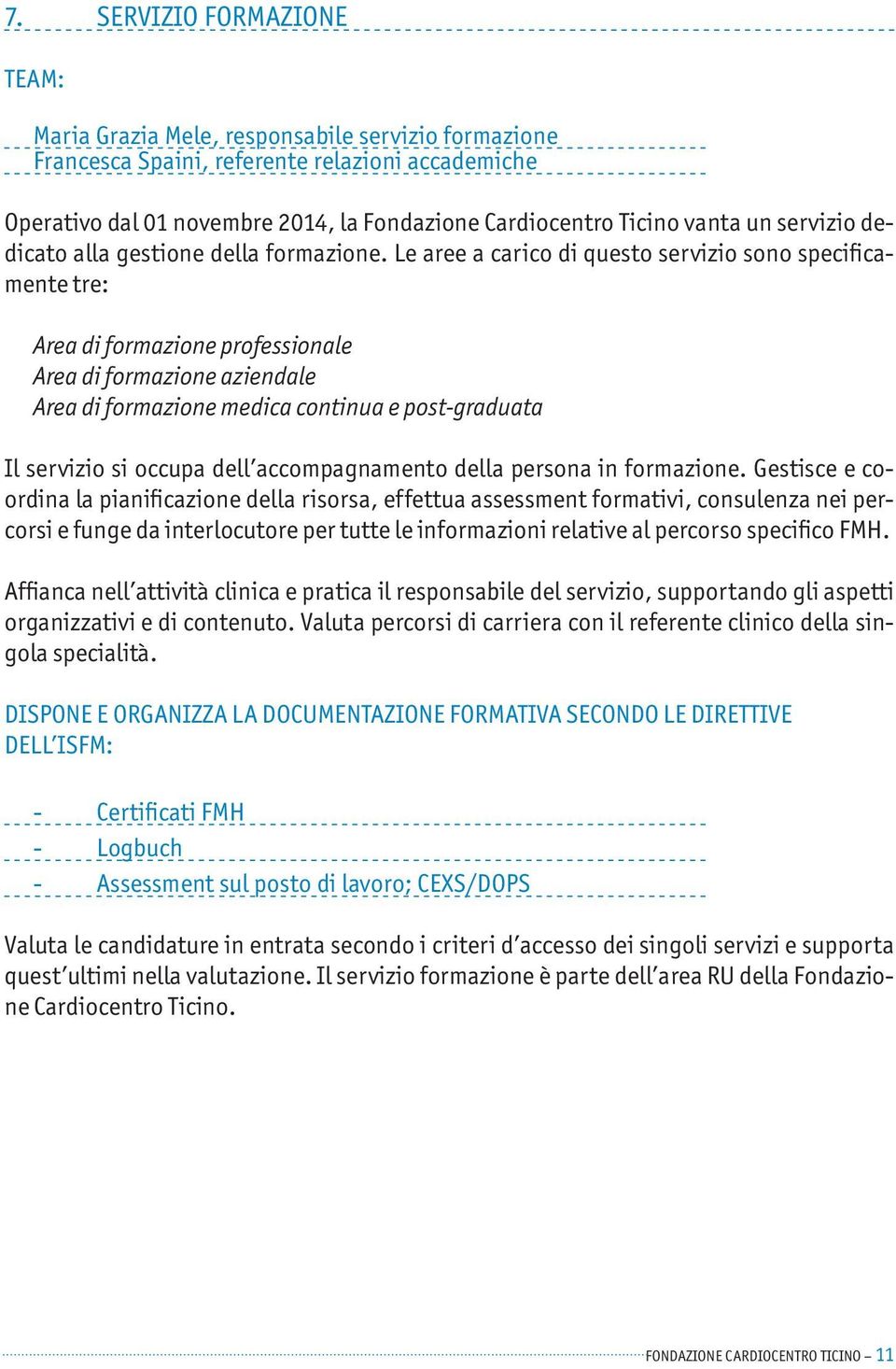 Le aree a carico di questo servizio sono specificamente tre: Area di formazione professionale Area di formazione aziendale Area di formazione medica continua e post-graduata Il servizio si occupa