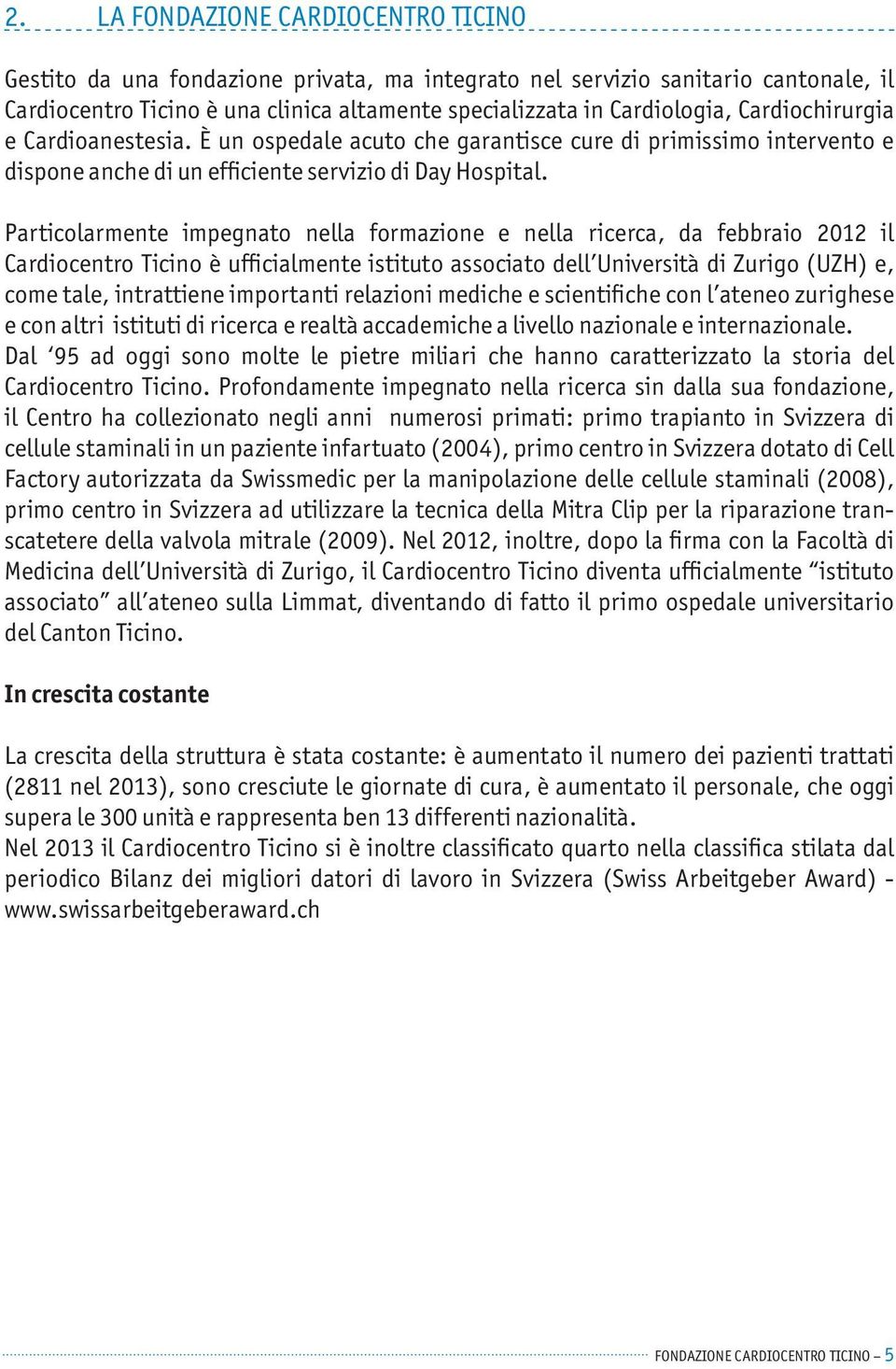 Particolarmente impegnato nella formazione e nella ricerca, da febbraio 2012 il Cardiocentro Ticino è ufficialmente istituto associato dell Università di Zurigo (UZH) e, come tale, intrattiene