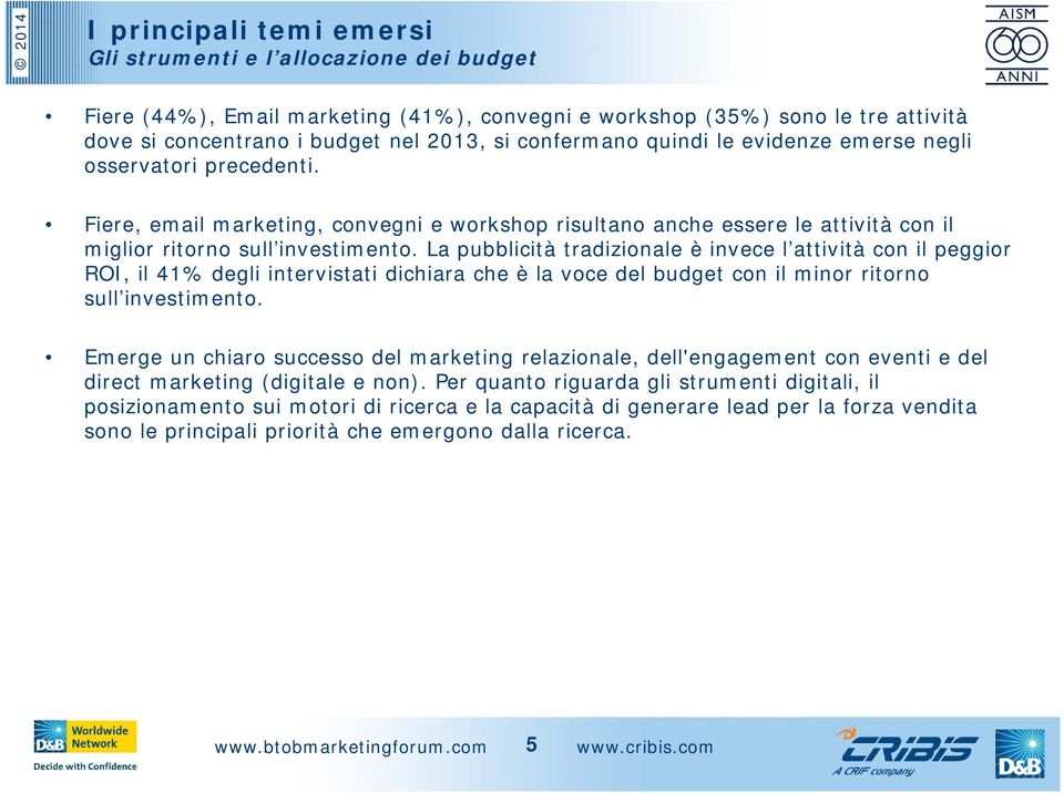 La pubblicità tradizionale è invece l attività con il peggior ROI, il 41% degli intervistati dichiara che è la voce del budget con il minor ritorno sull investimento.