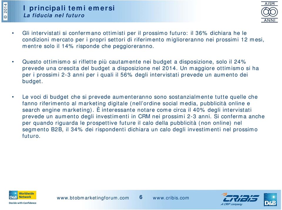 Questo ottimismo si riflette più cautamente nei budget a disposizione, solo il 24% prevede una crescita del budget a disposizione nel 2014.