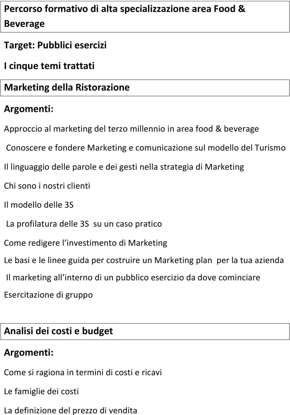 delle 3S La profilatura delle 3S su un caso pratico Come redigere l investimento di Marketing Le basi e le linee guida per costruire un Marketing plan per la tua azienda Il marketing all interno