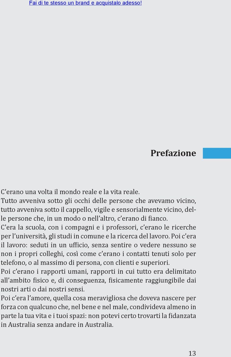 C era la scuola, con i compagni e i professori, c erano le ricerche per l università, gli studi in comune e la ricerca del lavoro.