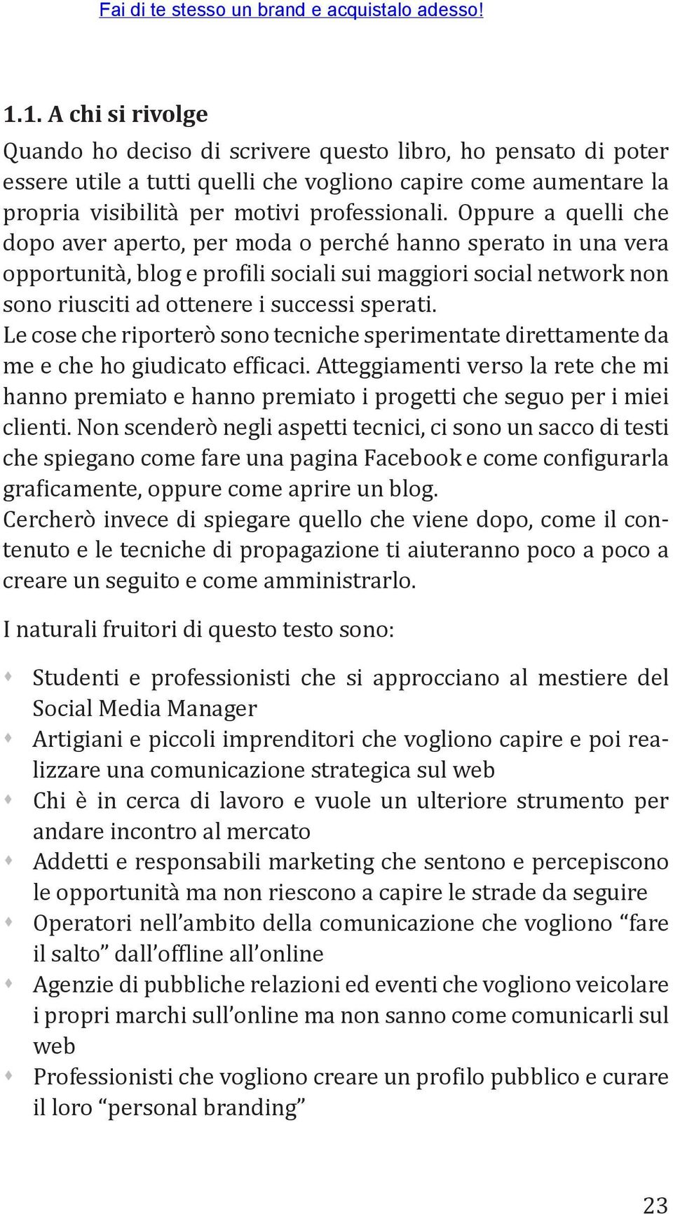 Le cose che riporterò sono tecniche sperimentate direttamente da me e che ho giudicato efficaci.