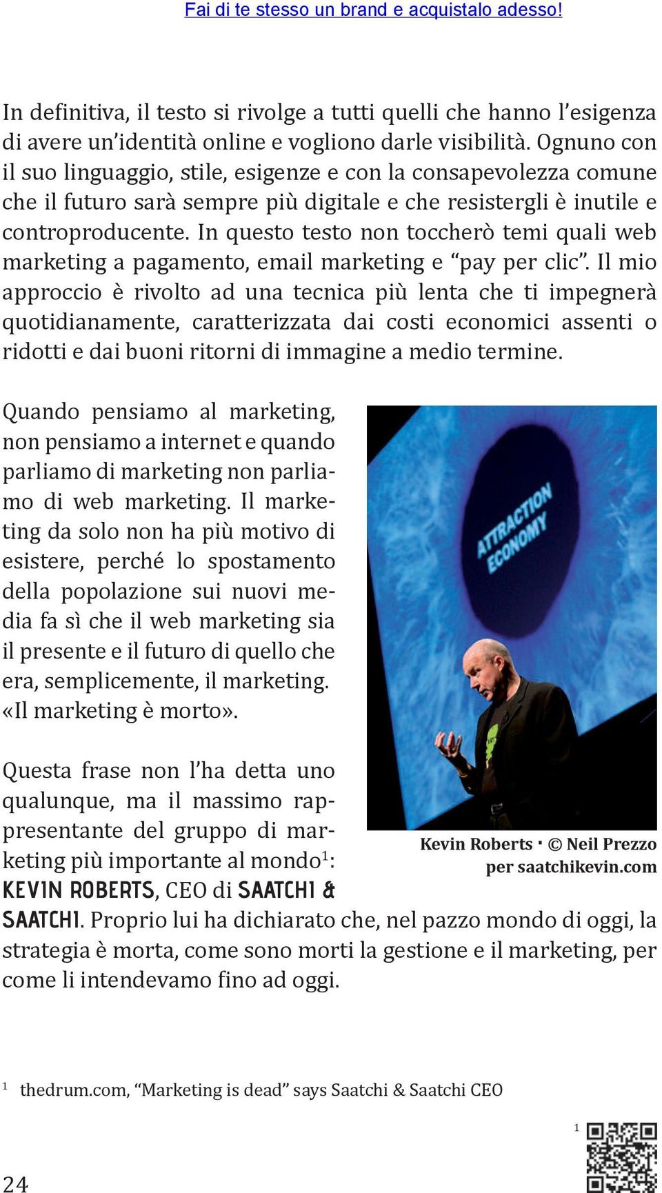 In questo testo non toccherò temi quali web marketing a pagamento, email marketing e pay per clic.