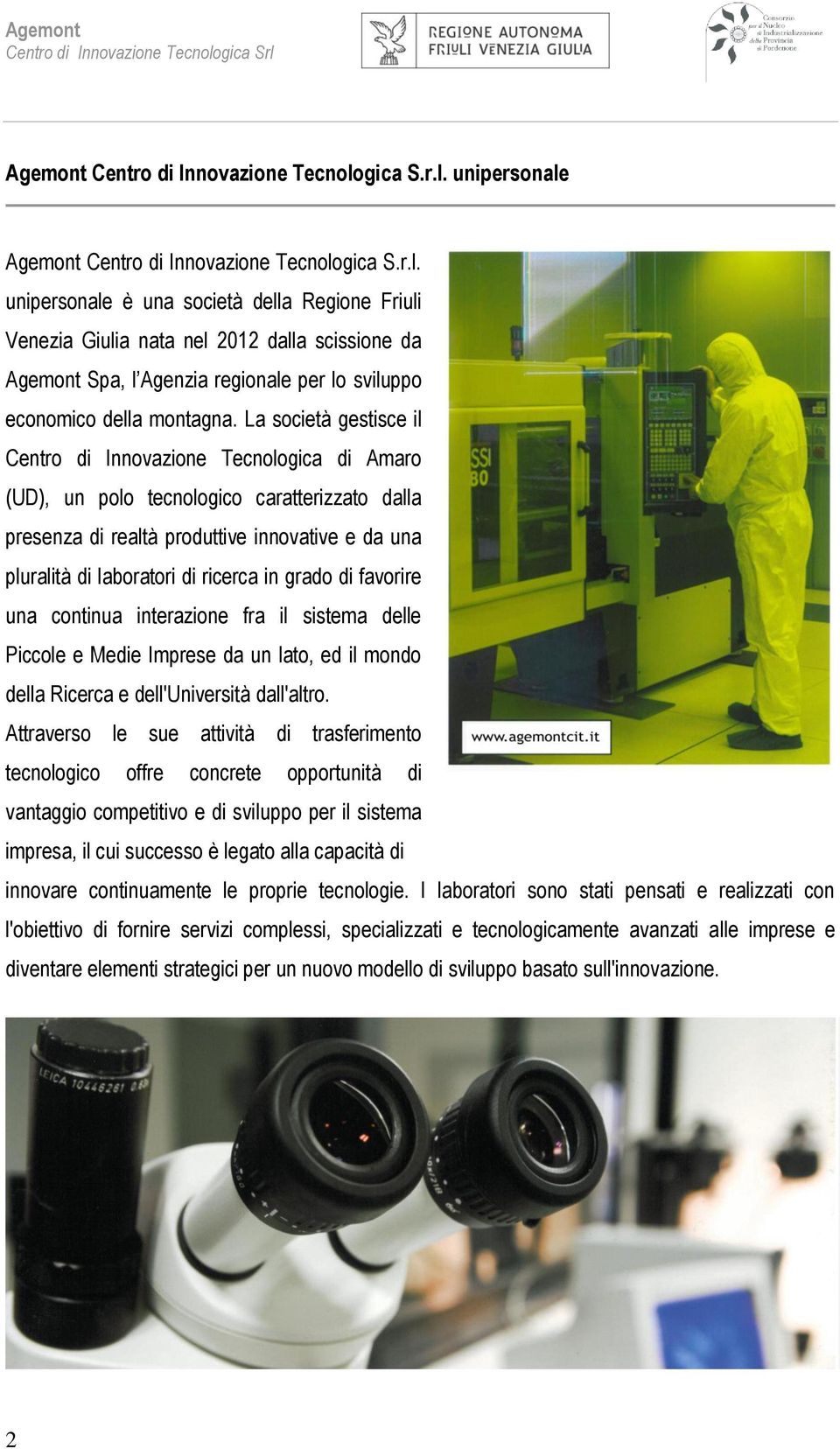 La società gestisce il Centro di Innovazione Tecnologica di Amaro (UD), un polo tecnologico caratterizzato dalla presenza di realtà produttive innovative e da una pluralità di laboratori di ricerca