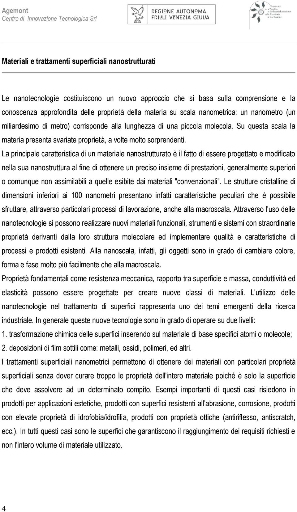 Su questa scala la materia presenta svariate proprietà, a volte molto sorprendenti.