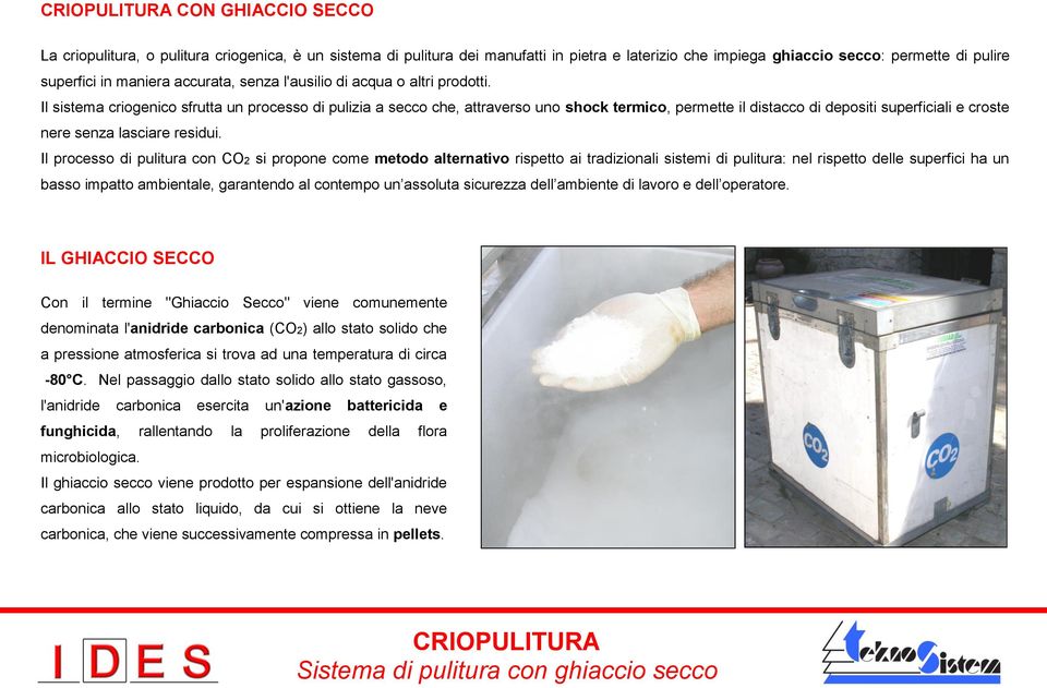 Il sistema criogenico sfrutta un processo di pulizia a secco che, attraverso uno shock termico, permette il distacco di depositi superficiali e croste nere senza lasciare residui.