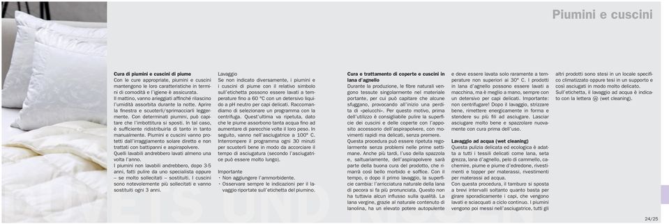 Con determinati piumini, può capitare che l imbottitura si sposti. In tal caso, è suffi ciente ridistribuirla di tanto in tanto manualmente.