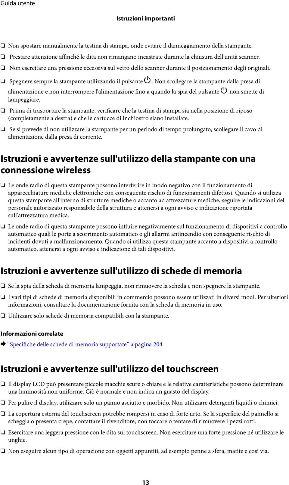 Non esercitare una pressione eccessiva sul vetro dello scanner durante il posizionamento degli originali. Spegnere sempre la stampante utilizzando il pulsante P.