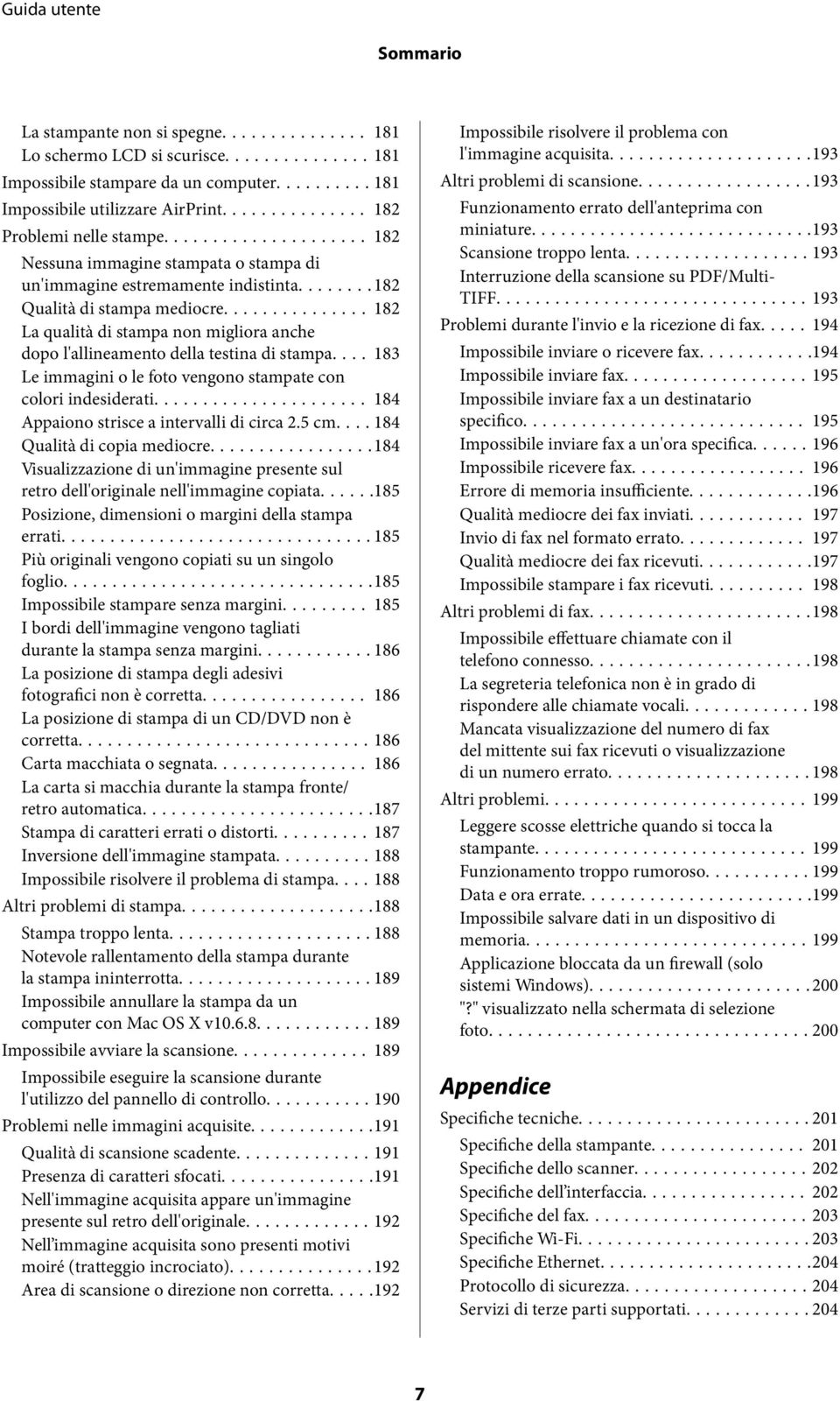 .. 182 La qualità di stampa non migliora anche dopo l'allineamento della testina di stampa.... 183 Le immagini o le foto vengono stampate con colori indesiderati.