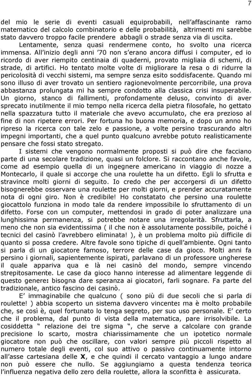 All inizio degli anni 70 non s erano ancora diffusi i computer, ed io ricordo di aver riempito centinaia di quaderni, provato migliaia di schemi, di strade, di artifici.