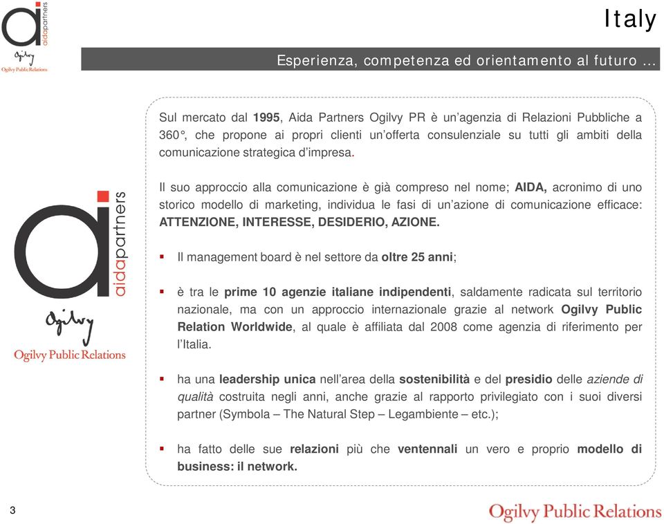 Il suo approccio alla comunicazione è già compreso nel nome; AIDA, acronimo di uno storico modello di marketing, individua le fasi di un azione di comunicazione efficace: ATTENZIONE, INTERESSE,