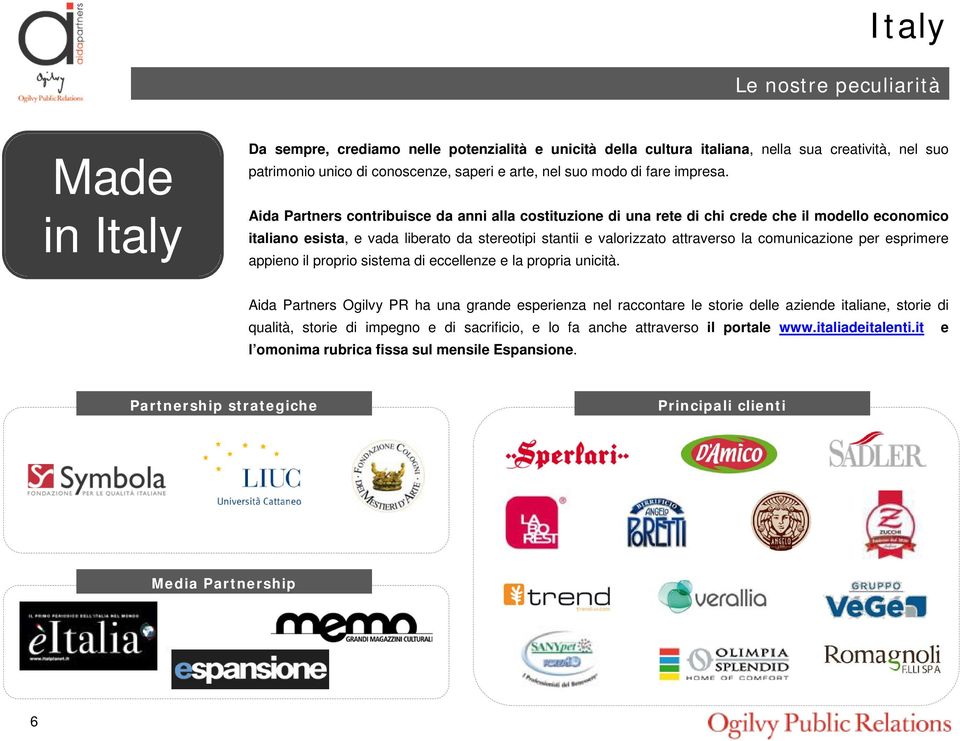 Aida Partners contribuisce da anni alla costituzione di una rete di chi crede che il modello economico italiano esista, e vada liberato da stereotipi stantii e valorizzato attraverso la comunicazione