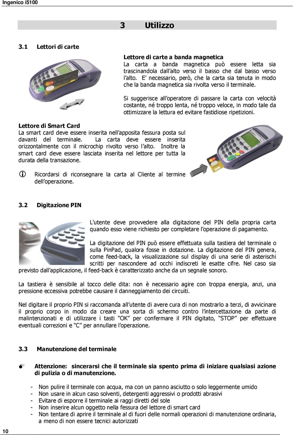 Lettore di Smart Card La smart card deve essere inserita nell apposita fessura posta sul davanti del terminale. La carta deve essere inserita orizzontalmente con il microchip rivolto verso l alto.