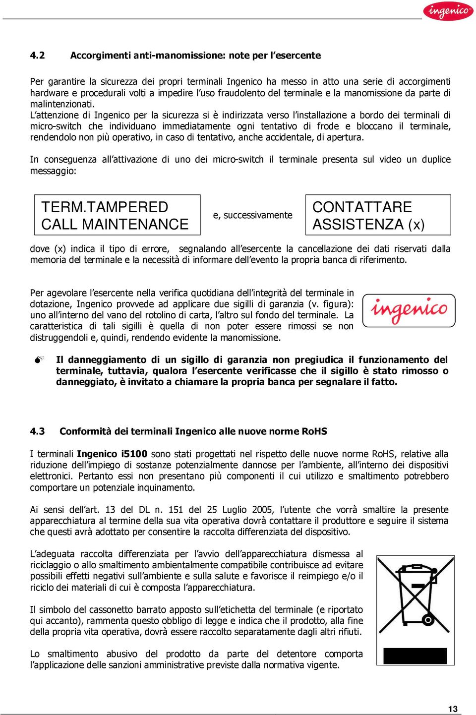 L attenzione di Ingenico per la sicurezza si è indirizzata verso l installazione a bordo dei terminali di micro-switch che individuano immediatamente ogni tentativo di frode e bloccano il terminale,