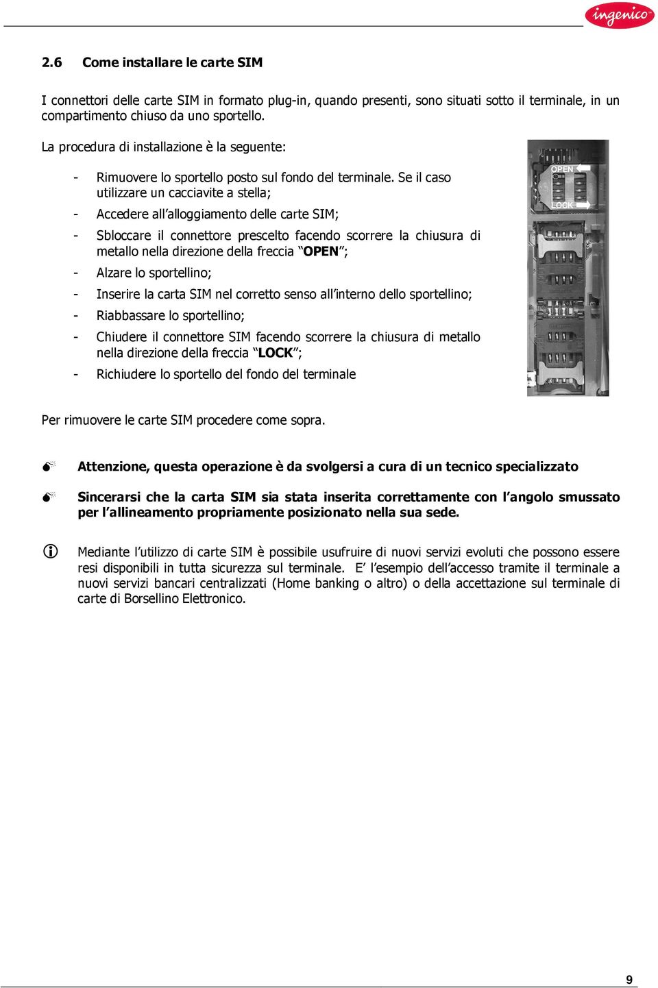 Se il caso utilizzare un cacciavite a stella; - Accedere all alloggiamento delle carte SIM; - Sbloccare il connettore prescelto facendo scorrere la chiusura di metallo nella direzione della freccia