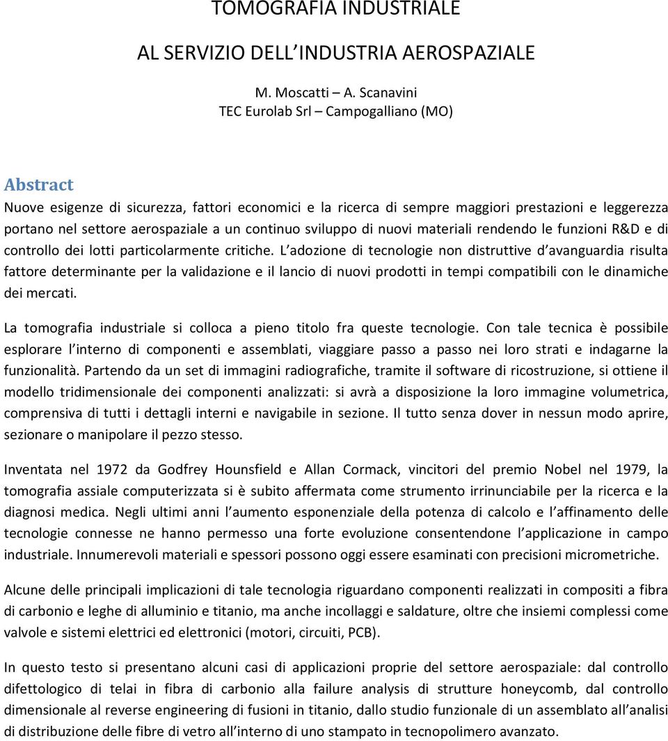 continuo sviluppo di nuovi materiali rendendo le funzioni R&D e di controllo dei lotti particolarmente critiche.