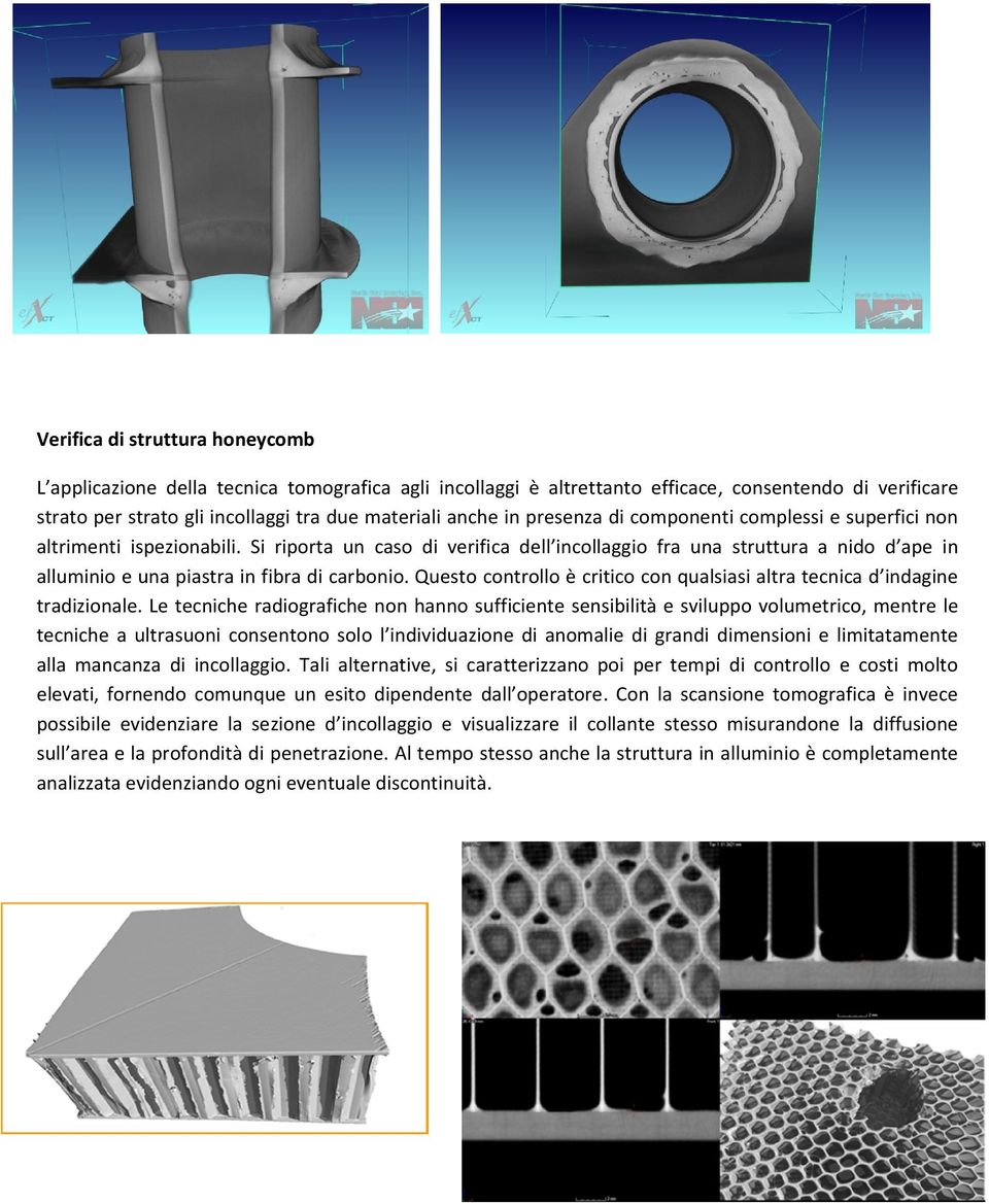 Si riporta un caso di verifica dell incollaggio fra una struttura a nido d ape in alluminio e una piastra in fibra di carbonio.