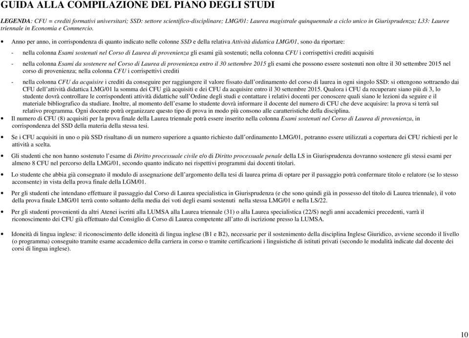 Anno per anno, in corrispondenza di quanto indicato nelle colonne SSD e della relativa Attività didattica LMG/01, sono da riportare: - nella colonna Esami sostenuti nel Corso di gli esami già