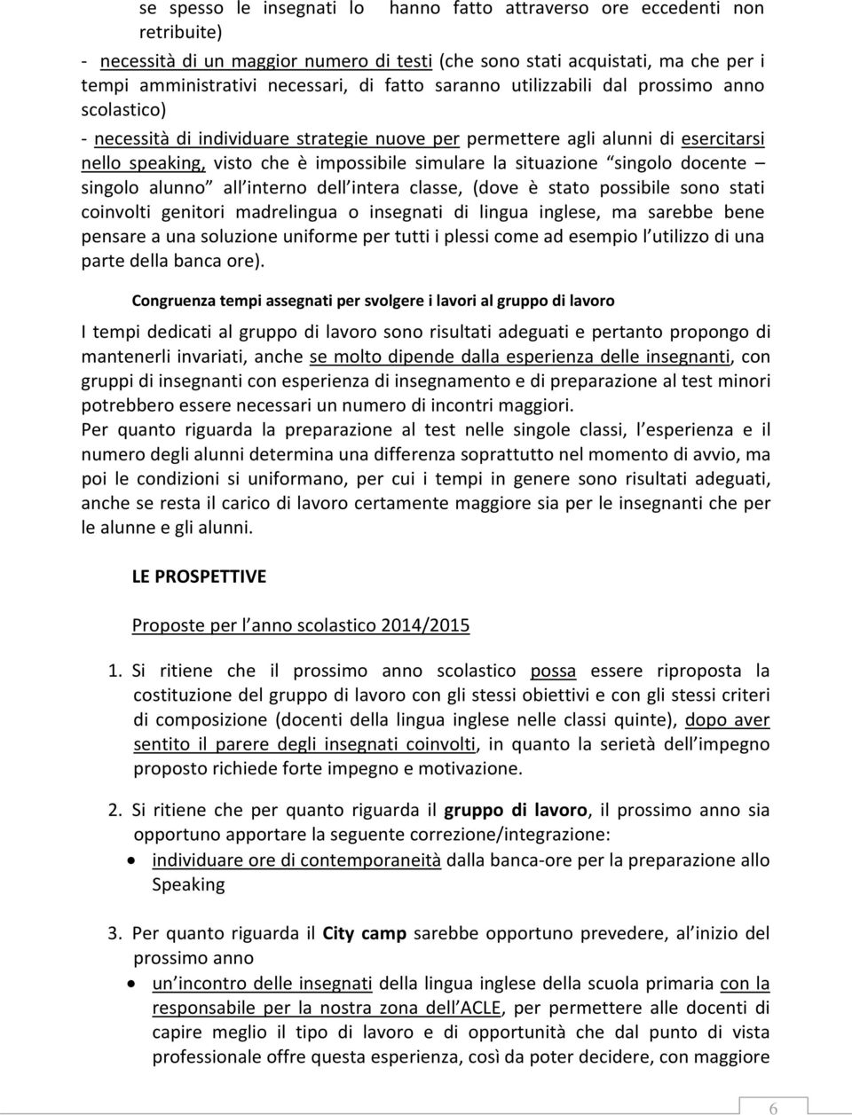 situazione singolo docente singolo alunno all interno dell intera classe, (dove è stato possibile sono stati coinvolti genitori madrelingua o insegnati di lingua inglese, ma sarebbe bene pensare a