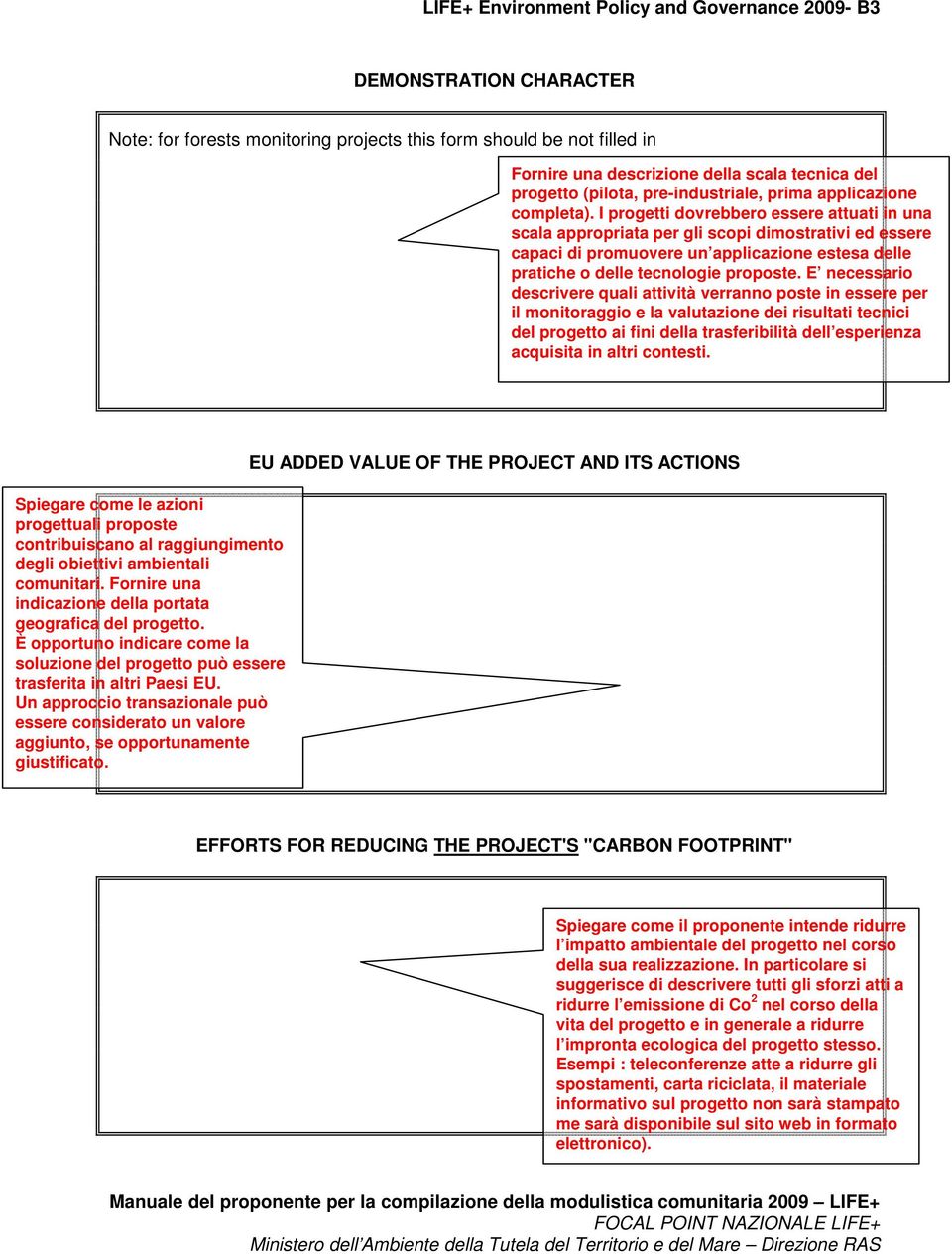 I progetti dovrebbero essere attuati in una scala appropriata per gli scopi dimostrativi ed essere capaci di promuovere un applicazione estesa delle pratiche o delle tecnologie proposte.