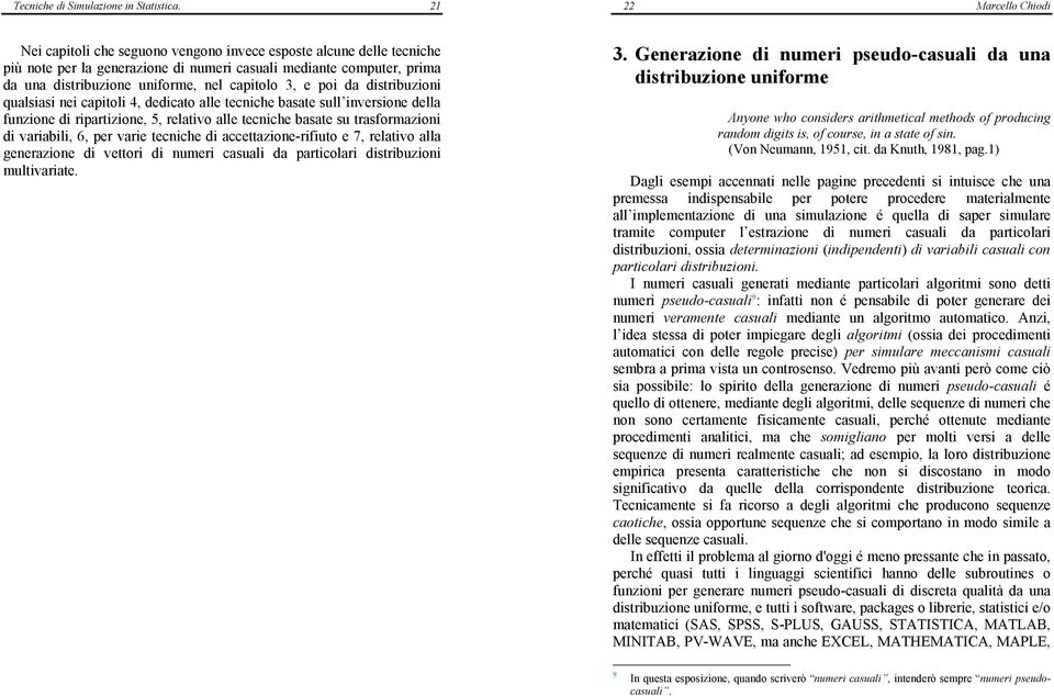 capitolo 3, e poi da distribuzioni qualsiasi nei capitoli 4, dedicato alle tecniche basate sull inversione della funzione di ripartizione, 5, relativo alle tecniche basate su trasformazioni di