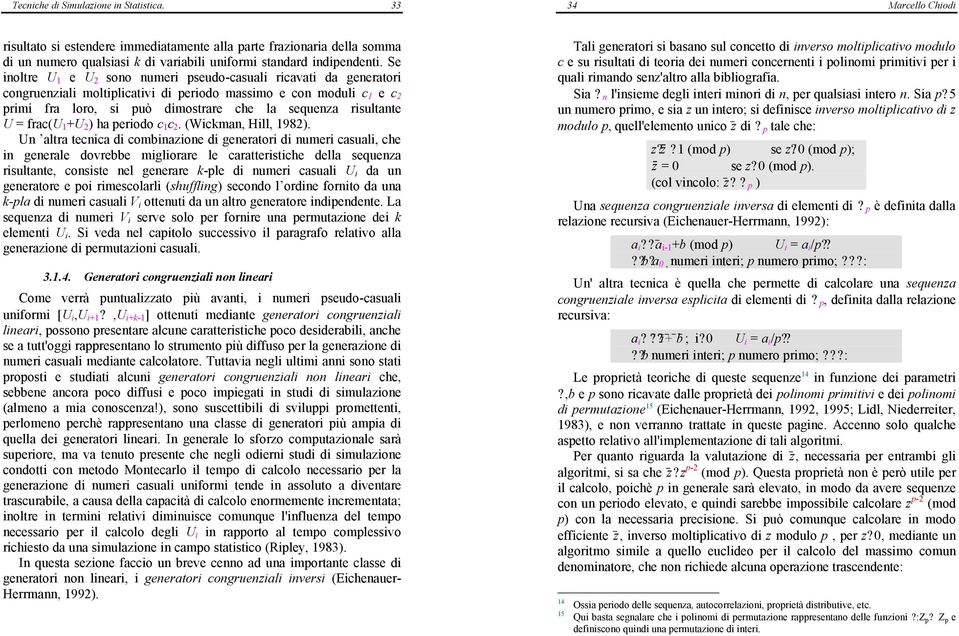 Se inoltre U 1 e U 2 sono numeri pseudo-casuali ricavati da generatori congruenziali moltiplicativi di periodo massimo e con moduli c 1 e c 2 primi fra loro, si può dimostrare che la sequenza