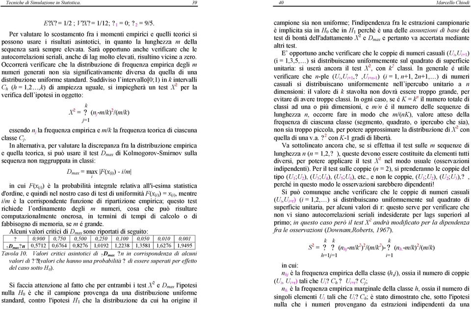 Sarà opportuno anche verificare che le autocorrelazioni seriali, anche di lag molto elevati, risultino vicine a zero.