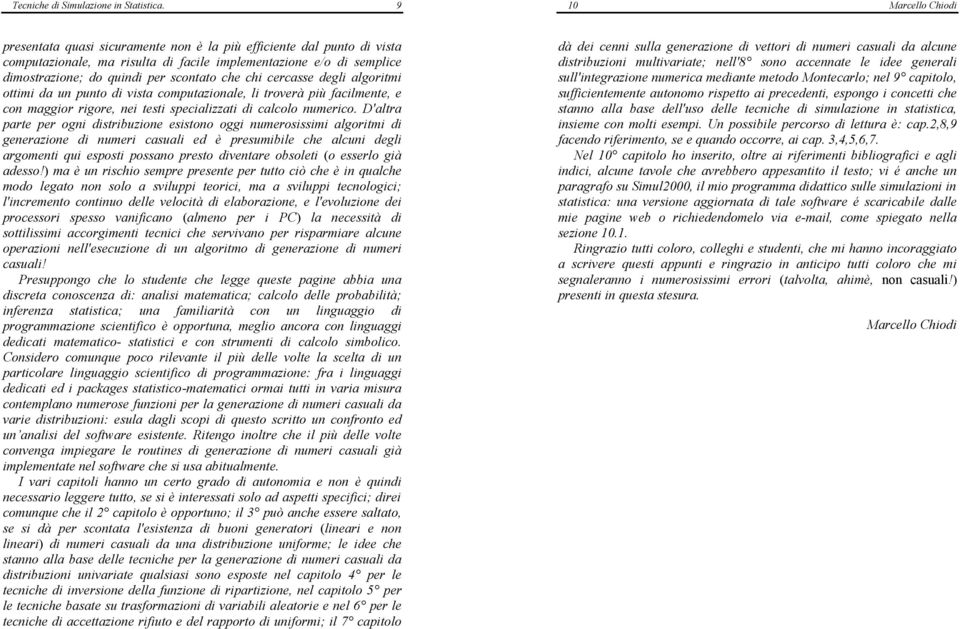 che chi cercasse degli algoritmi ottimi da un punto di vista computazionale, li troverà più facilmente, e con maggior rigore, nei testi specializzati di calcolo numerico.