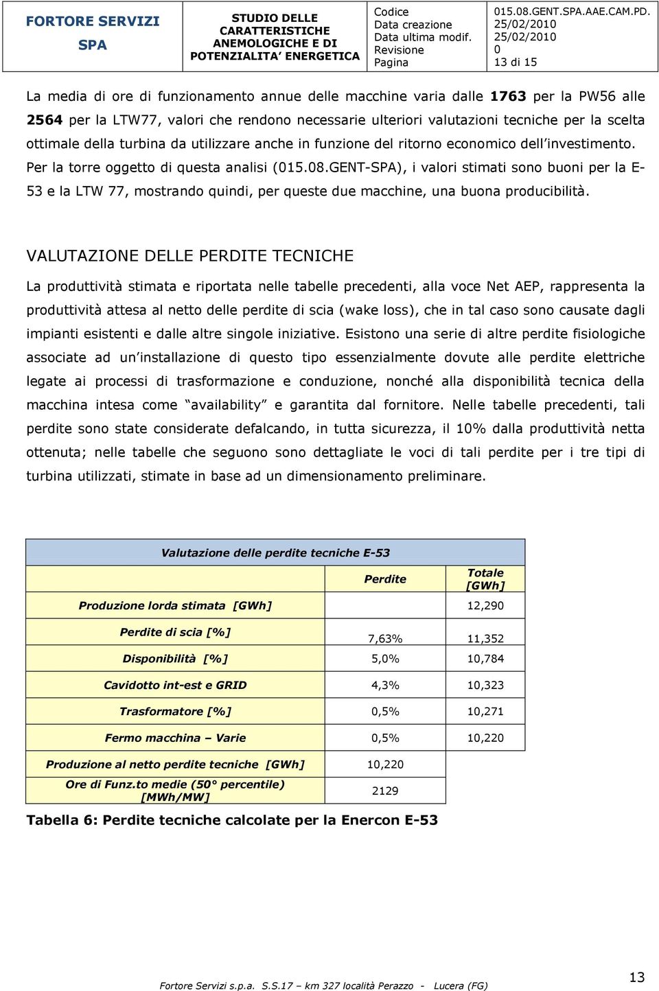 della turbina da utilizzare anche in funzione del ritorno economico dell investimento. Per la torre oggetto di questa analisi (15.8.