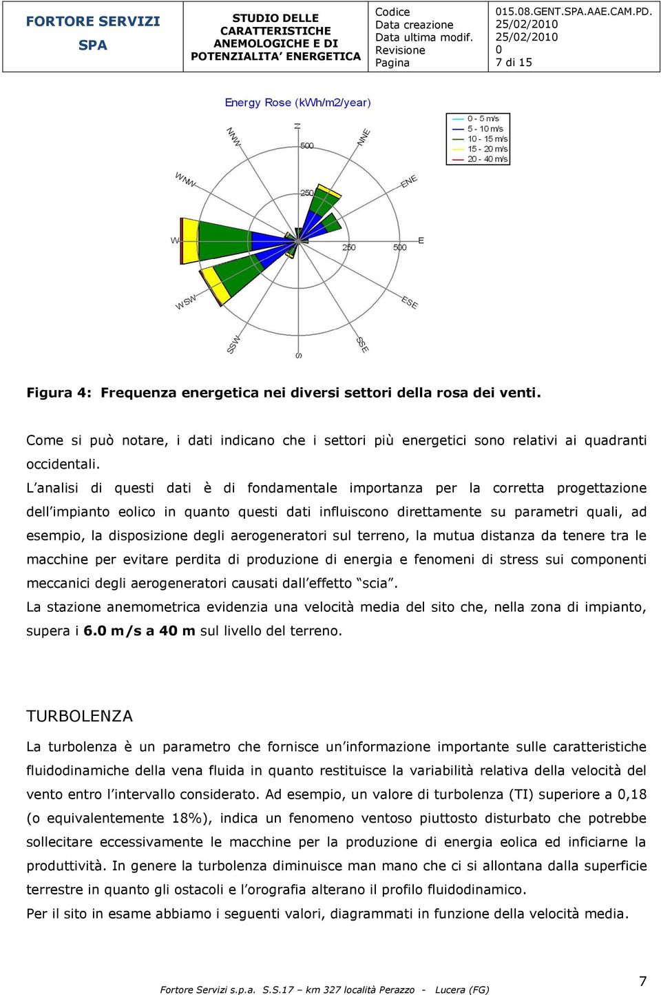 L analisi di questi dati è di fondamentale importanza per la corretta progettazione dell impianto eolico in quanto questi dati influiscono direttamente su parametri quali, ad esempio, la disposizione